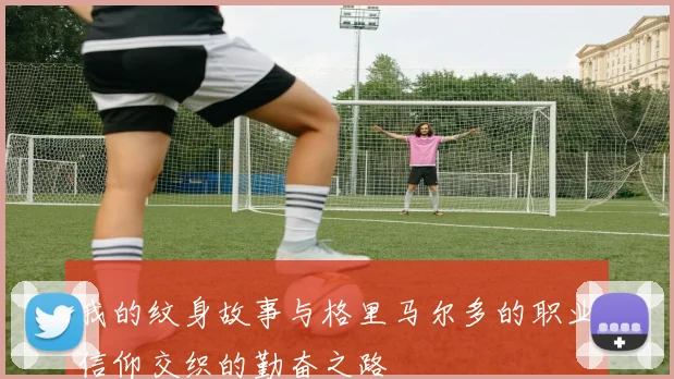 我的纹身故事与格里马尔多的职业信仰交织的勤奋之路