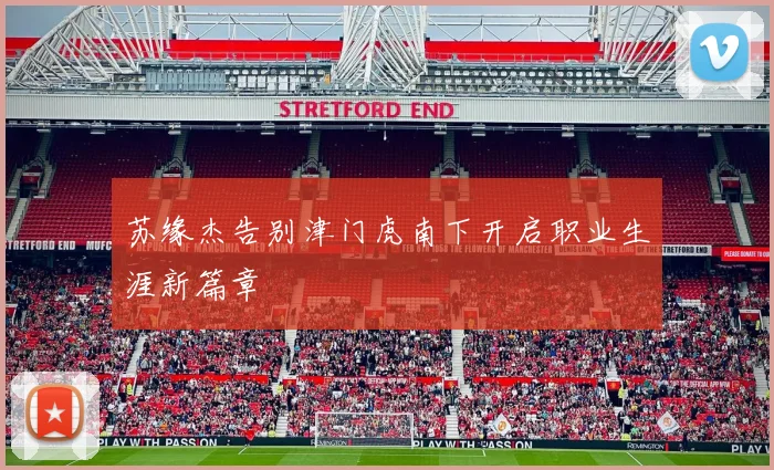 苏缘杰告别津门虎南下开启职业生涯新篇章